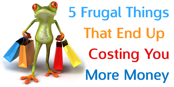 5 Frugal Things That End Up Costing You More Money
