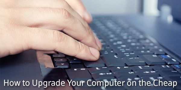 How to Upgrade Your Computer on the Cheap