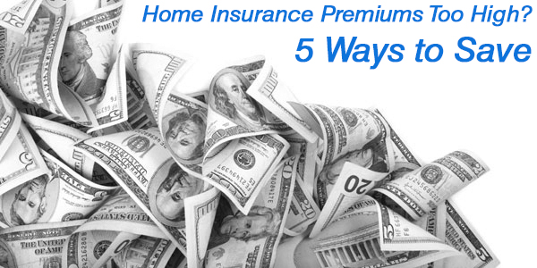 Home Insurance Premiums Too High? 5 Ways to Save